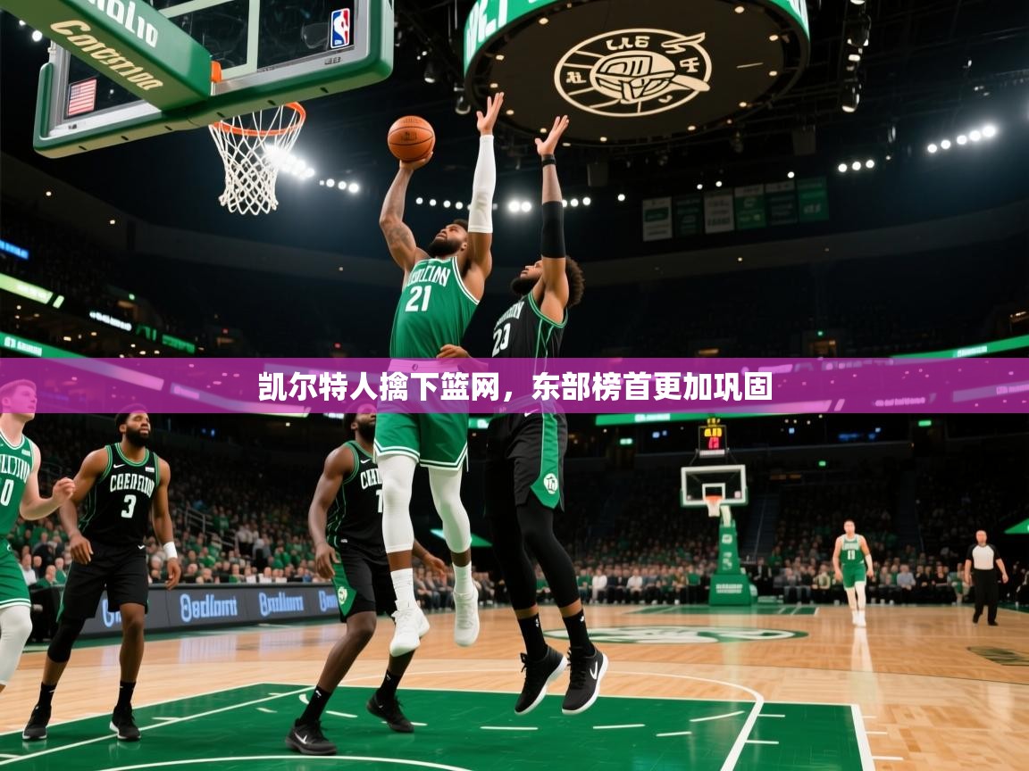 凯尔特人擒下篮网，东部榜首更加巩固