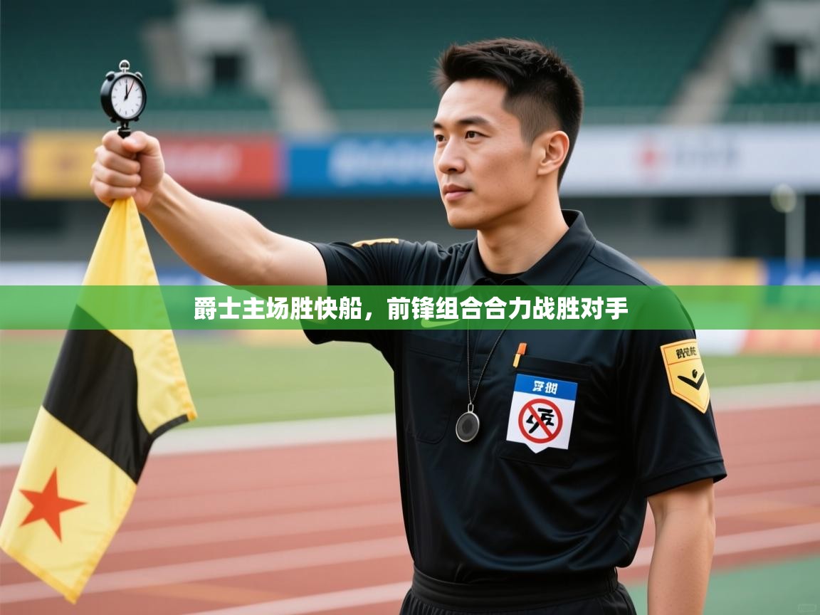 爵士主场胜快船，前锋组合合力战胜对手